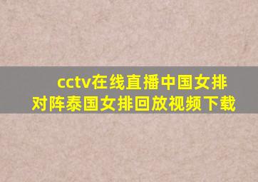 cctv在线直播中国女排对阵泰国女排回放视频下载