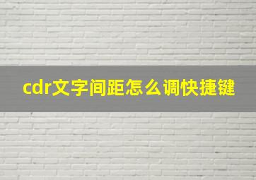 cdr文字间距怎么调快捷键