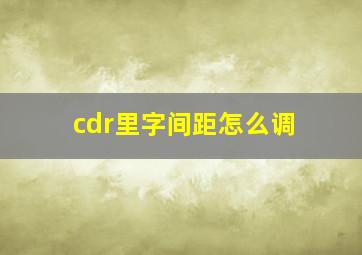 cdr里字间距怎么调