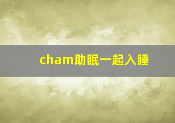 cham助眠一起入睡