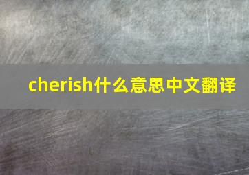 cherish什么意思中文翻译