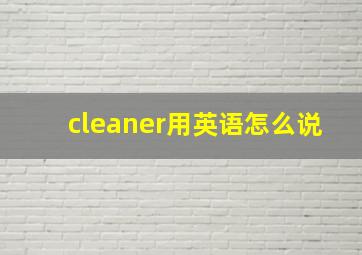 cleaner用英语怎么说