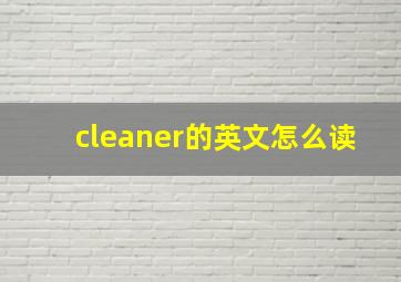 cleaner的英文怎么读