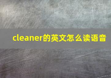 cleaner的英文怎么读语音