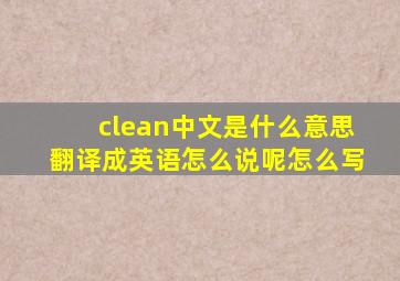 clean中文是什么意思翻译成英语怎么说呢怎么写