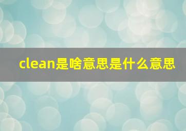 clean是啥意思是什么意思