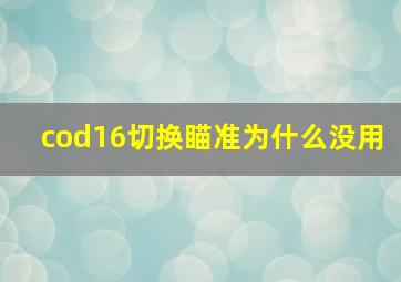 cod16切换瞄准为什么没用