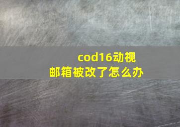 cod16动视邮箱被改了怎么办