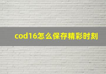 cod16怎么保存精彩时刻