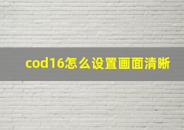 cod16怎么设置画面清晰