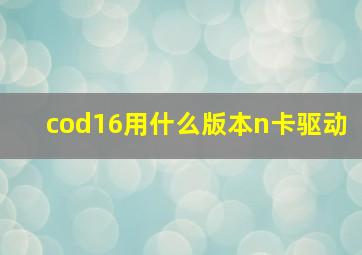 cod16用什么版本n卡驱动