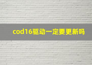 cod16驱动一定要更新吗