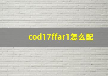 cod17ffar1怎么配