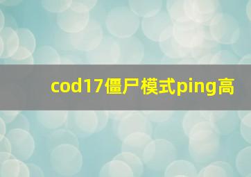 cod17僵尸模式ping高