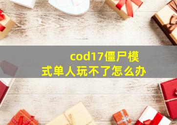 cod17僵尸模式单人玩不了怎么办