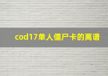 cod17单人僵尸卡的离谱