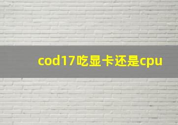 cod17吃显卡还是cpu