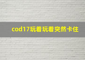 cod17玩着玩着突然卡住