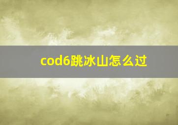 cod6跳冰山怎么过