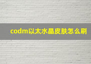 codm以太水晶皮肤怎么刷