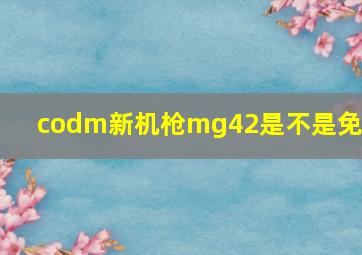 codm新机枪mg42是不是免费