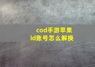 cod手游苹果id账号怎么解换