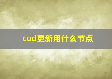 cod更新用什么节点