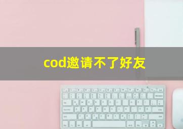 cod邀请不了好友