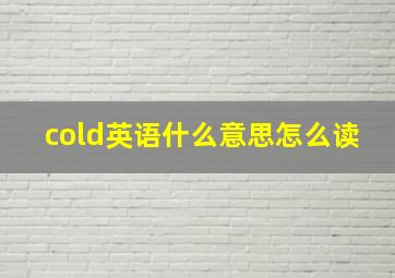 cold英语什么意思怎么读