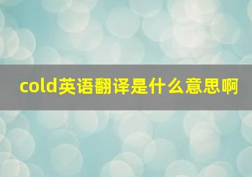 cold英语翻译是什么意思啊