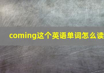 coming这个英语单词怎么读