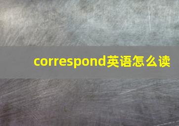 correspond英语怎么读