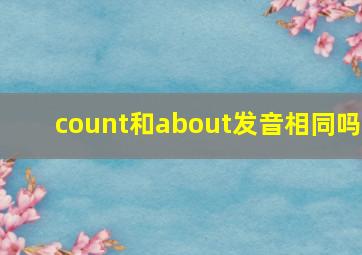 count和about发音相同吗