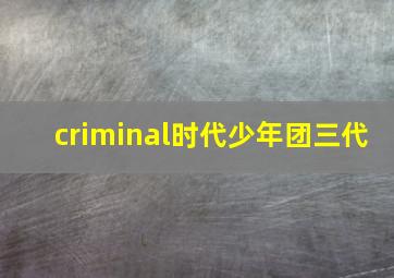 criminal时代少年团三代