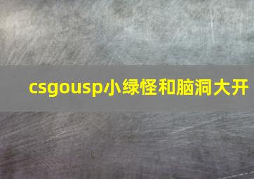 csgousp小绿怪和脑洞大开