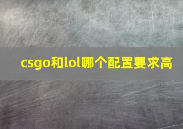 csgo和lol哪个配置要求高