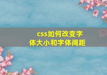 css如何改变字体大小和字体间距