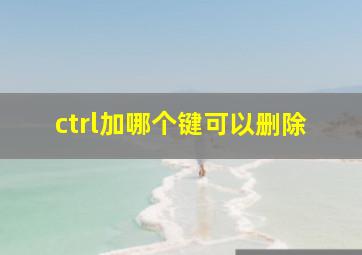 ctrl加哪个键可以删除