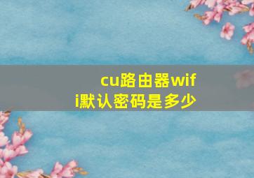 cu路由器wifi默认密码是多少