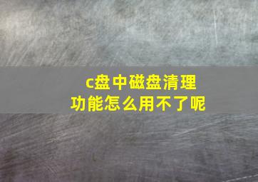 c盘中磁盘清理功能怎么用不了呢