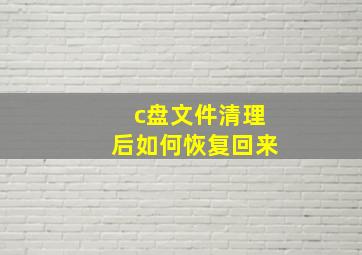 c盘文件清理后如何恢复回来