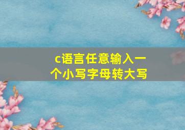 c语言任意输入一个小写字母转大写