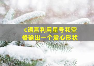 c语言利用星号和空格输出一个爱心形状