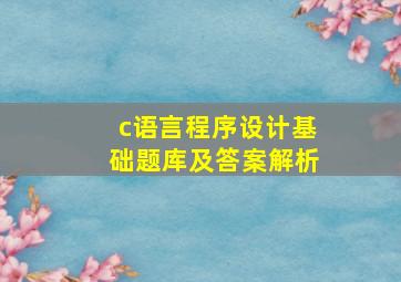 c语言程序设计基础题库及答案解析