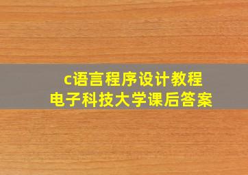 c语言程序设计教程电子科技大学课后答案