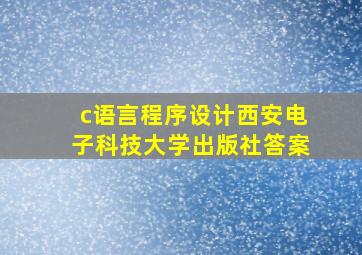 c语言程序设计西安电子科技大学出版社答案