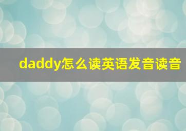 daddy怎么读英语发音读音