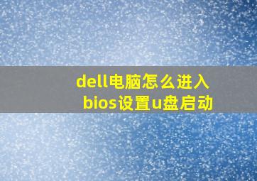 dell电脑怎么进入bios设置u盘启动