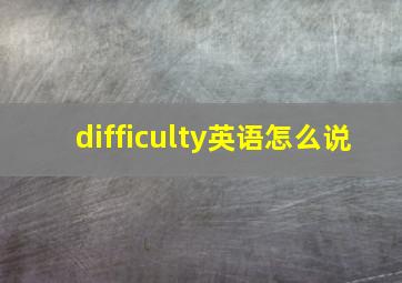 difficulty英语怎么说