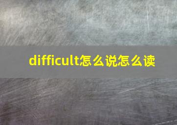 difficult怎么说怎么读